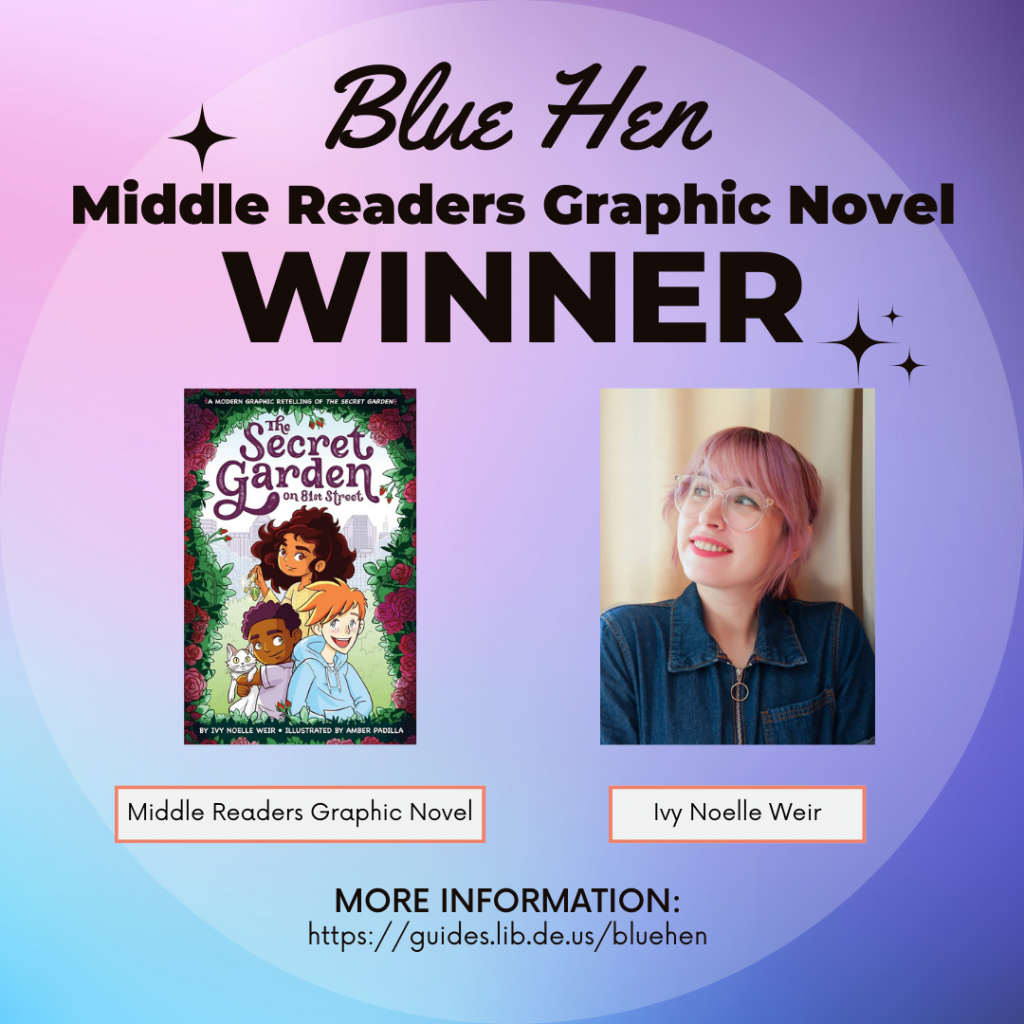 Blue Hen Middle Readers Graphic Novel Winner is Ivy Noelle Weir's book, The Secret Garden on 81st Street.