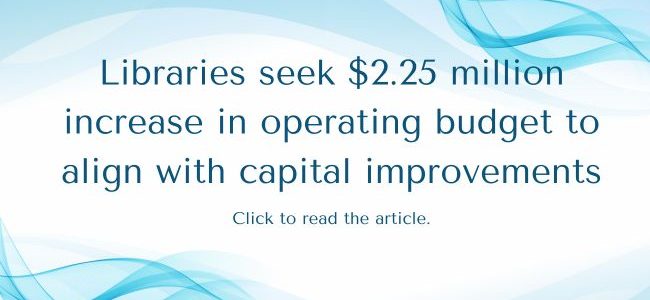 Libraries seek $2.25 million increase in operating budget to align with capital improvements